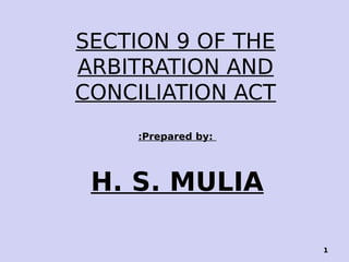 SECTION 9 OF THE
ARBITRATION AND
CONCILIATION ACT
:Prepared by:
H. S. MULIA
1
 