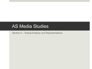 AS Media Studies
Section A – Textual Analysis and Representations
 