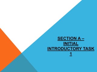 SECTION A –
INITIAL
INTRODUCTORY TASK
1
 