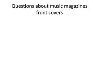 Questions about music magazines
front covers

 