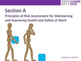 Section A 
Principles of Risk Assessment for Maintaining 
and Improving Health and Safety at Work 
Building Faculty2014 
 