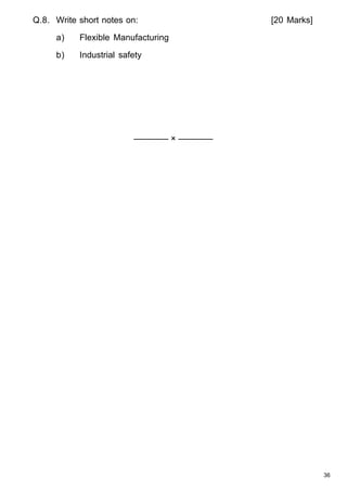 Q.8. Write short notes on:
a)

Flexible Manufacturing

b)

[20 Marks]

Industrial safety

———— × ————

36

 