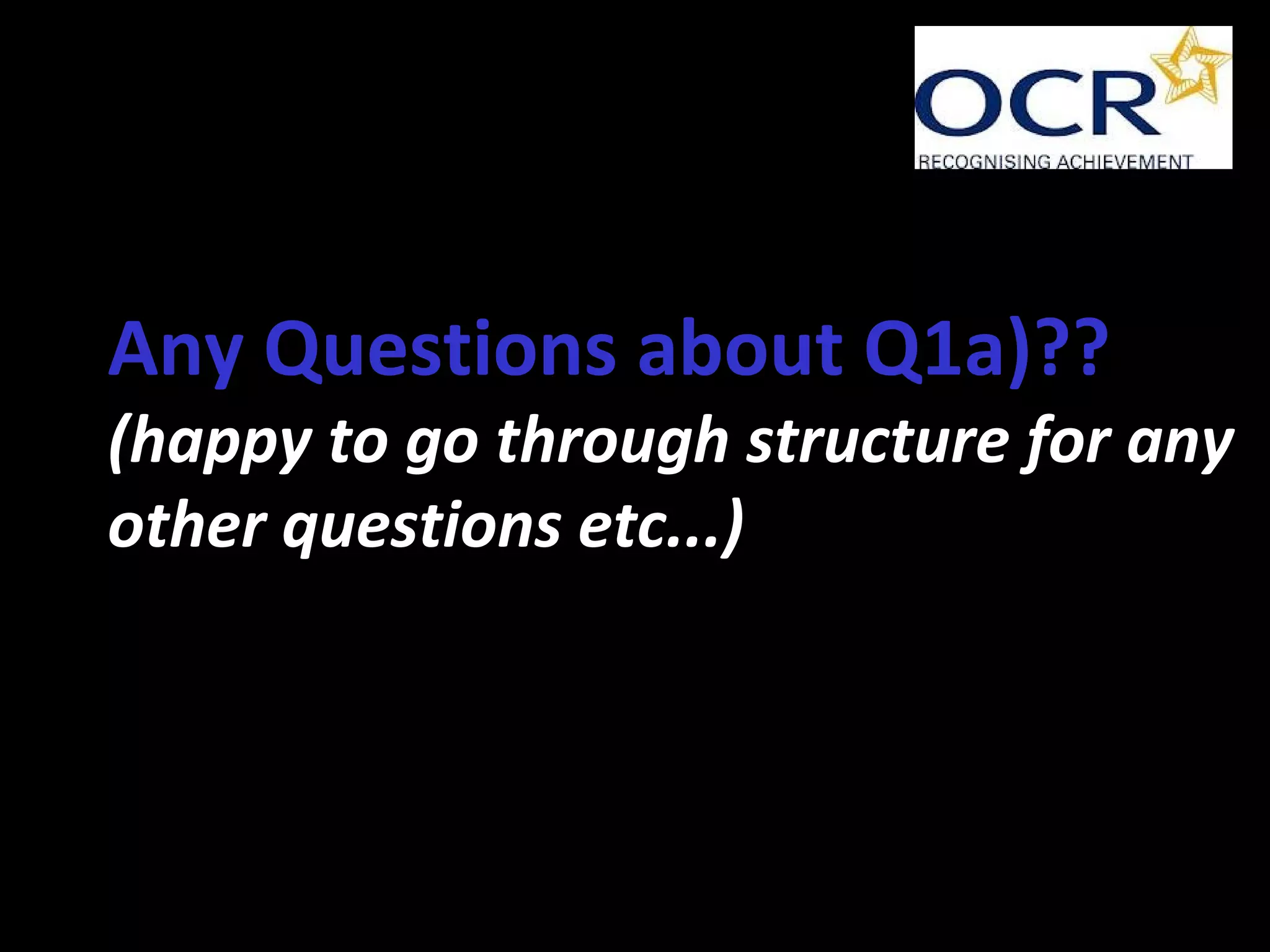 Any Questions about Q1a)??
(happy to go through structure for any
other questions etc...)
 