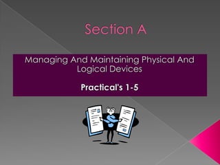 Section A Managing And Maintaining Physical And Logical Devices Practical&apos;s 1-5 