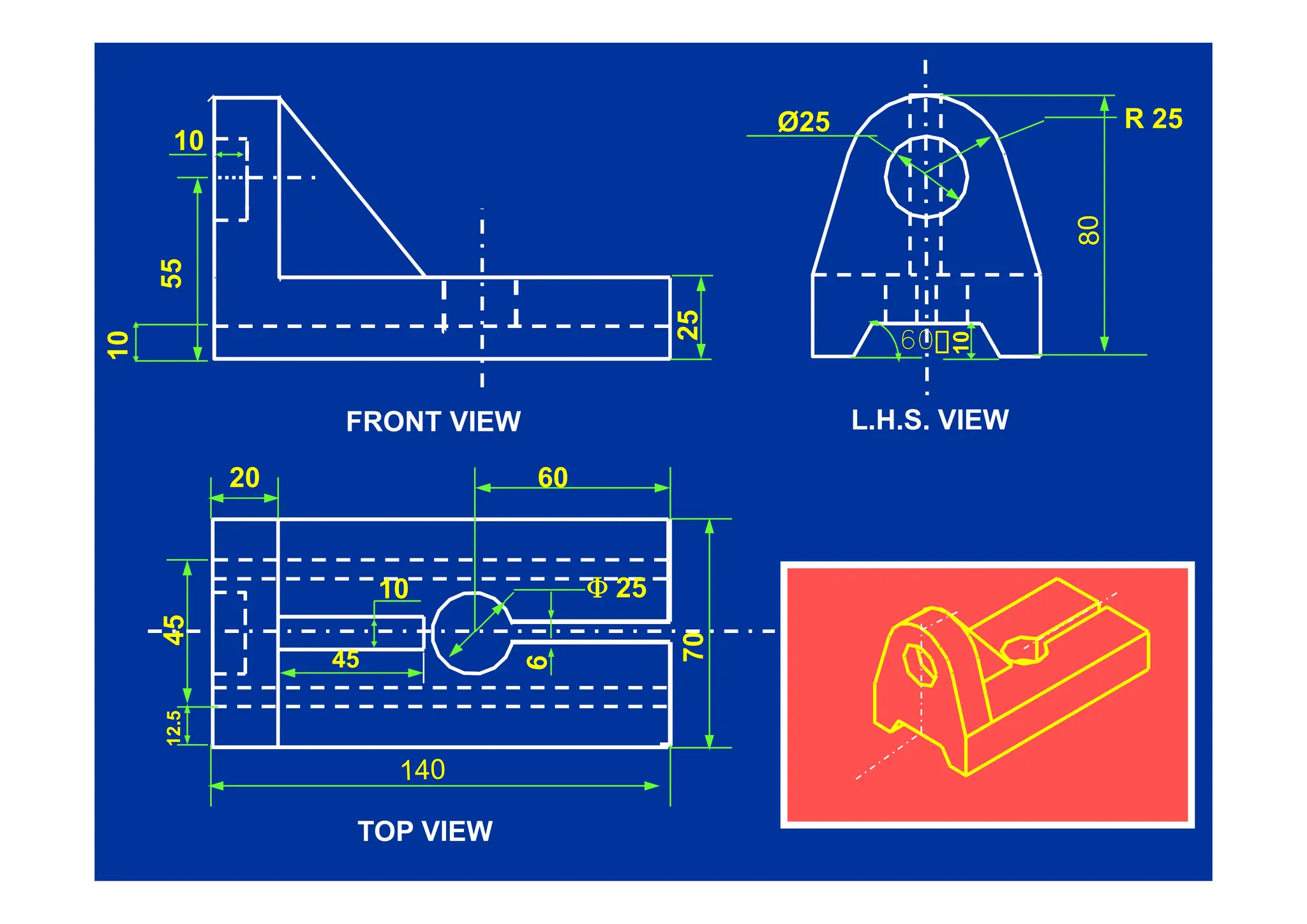 R 25
10
Ø25
10
55
25
60
10
10
1
FRONT VIEW L.H.S. VIEW
20 60
70
Φ 25
45
45
10
12.5
TOP VIEW
 