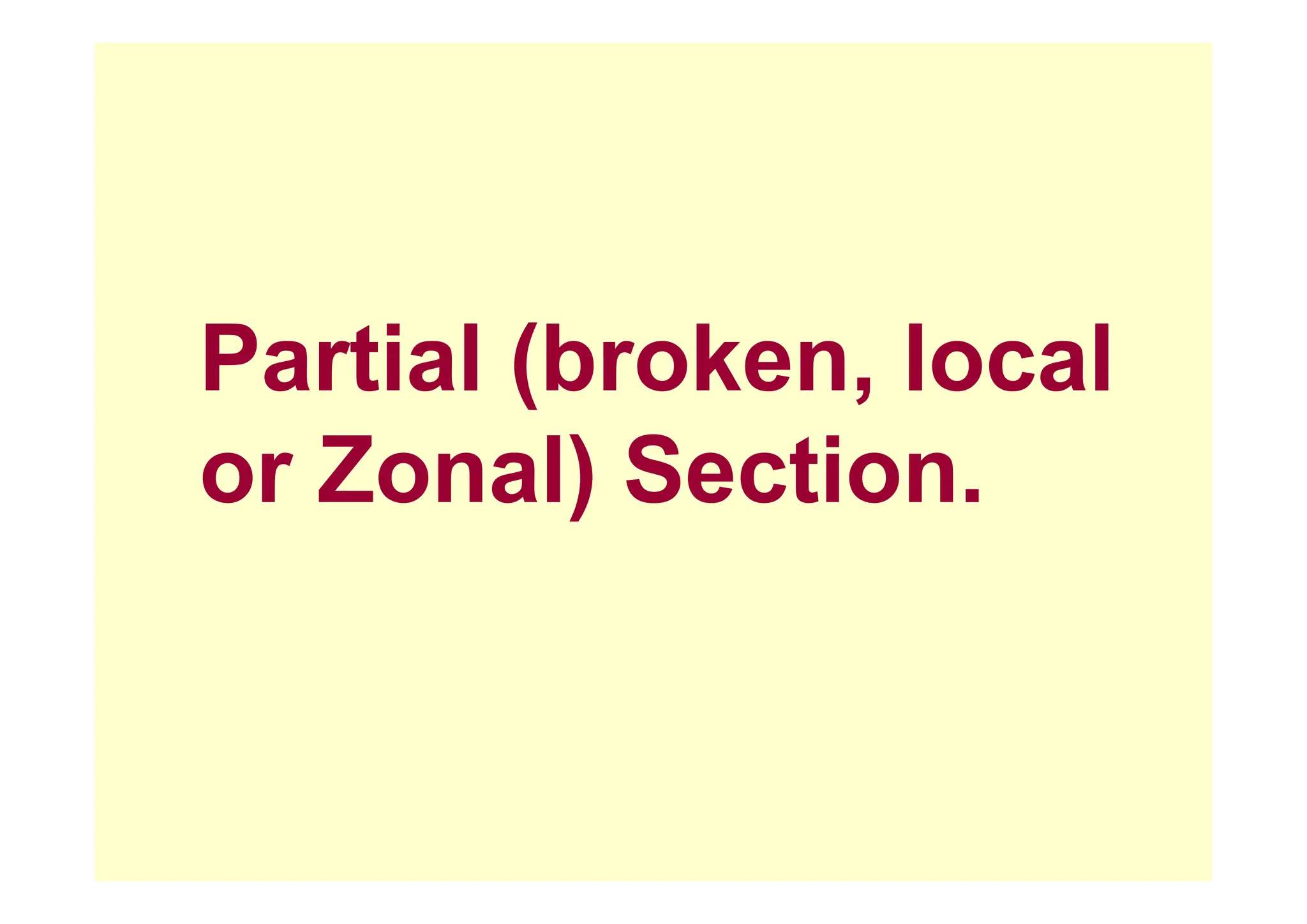 Partial (broken local
Partial (broken, local
or Zonal) Section
or Zonal) Section.
 