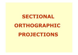 SECTIONAL
SECTIONAL
ORTHOGRAPHIC
PROJECTIONS
PROJECTIONS
 