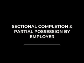 SECTIONAL COMPLETION &
PARTIAL POSSESSION BY
EMPLOYER
 