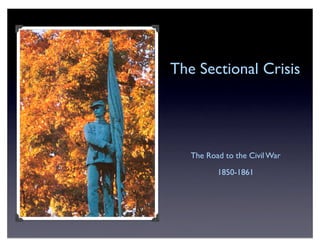 The Sectional Crisis
The Road to the Civil War
1850-1861
 