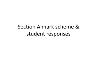 Section A mark scheme &
student responses
 