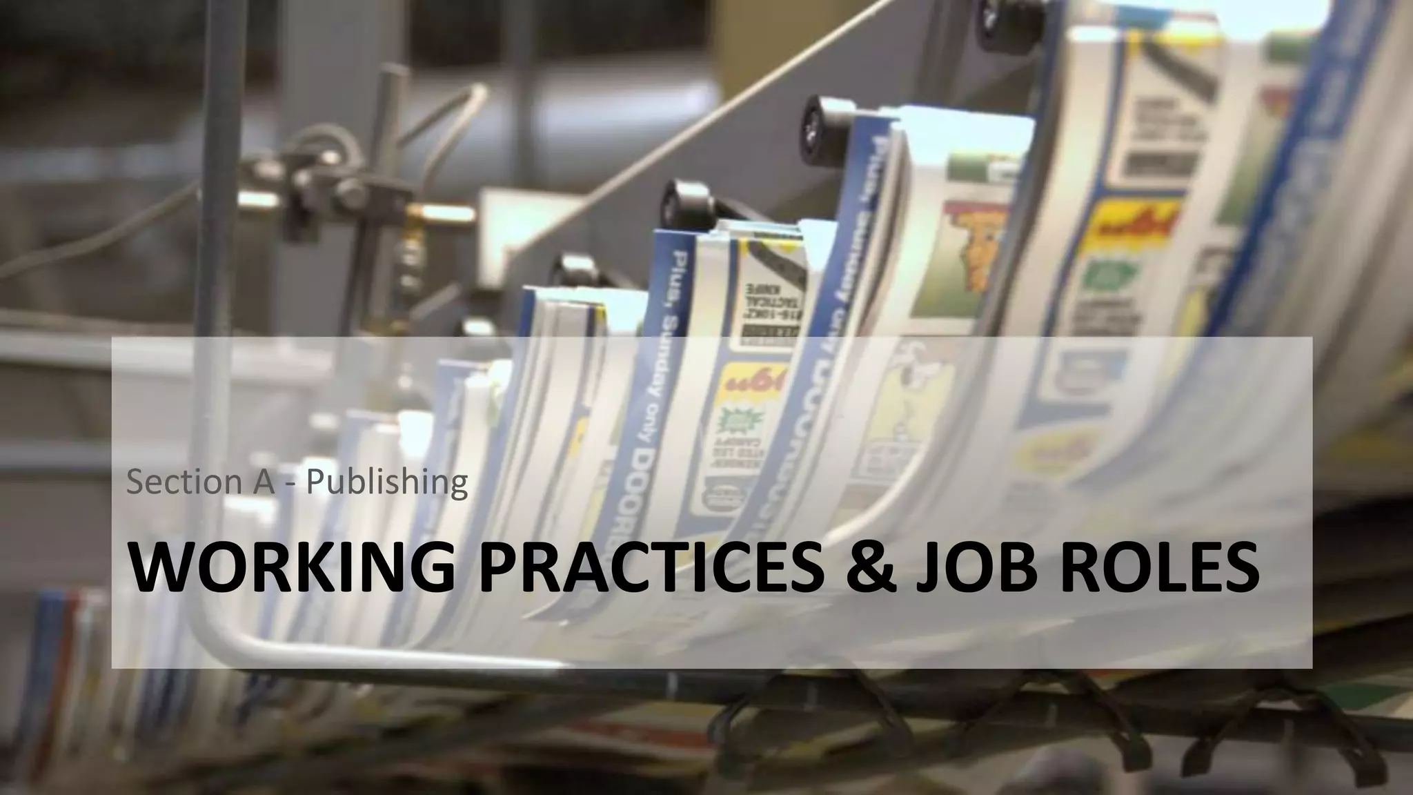 WORKING PRACTICES & JOB ROLES
Section A - Publishing
 
