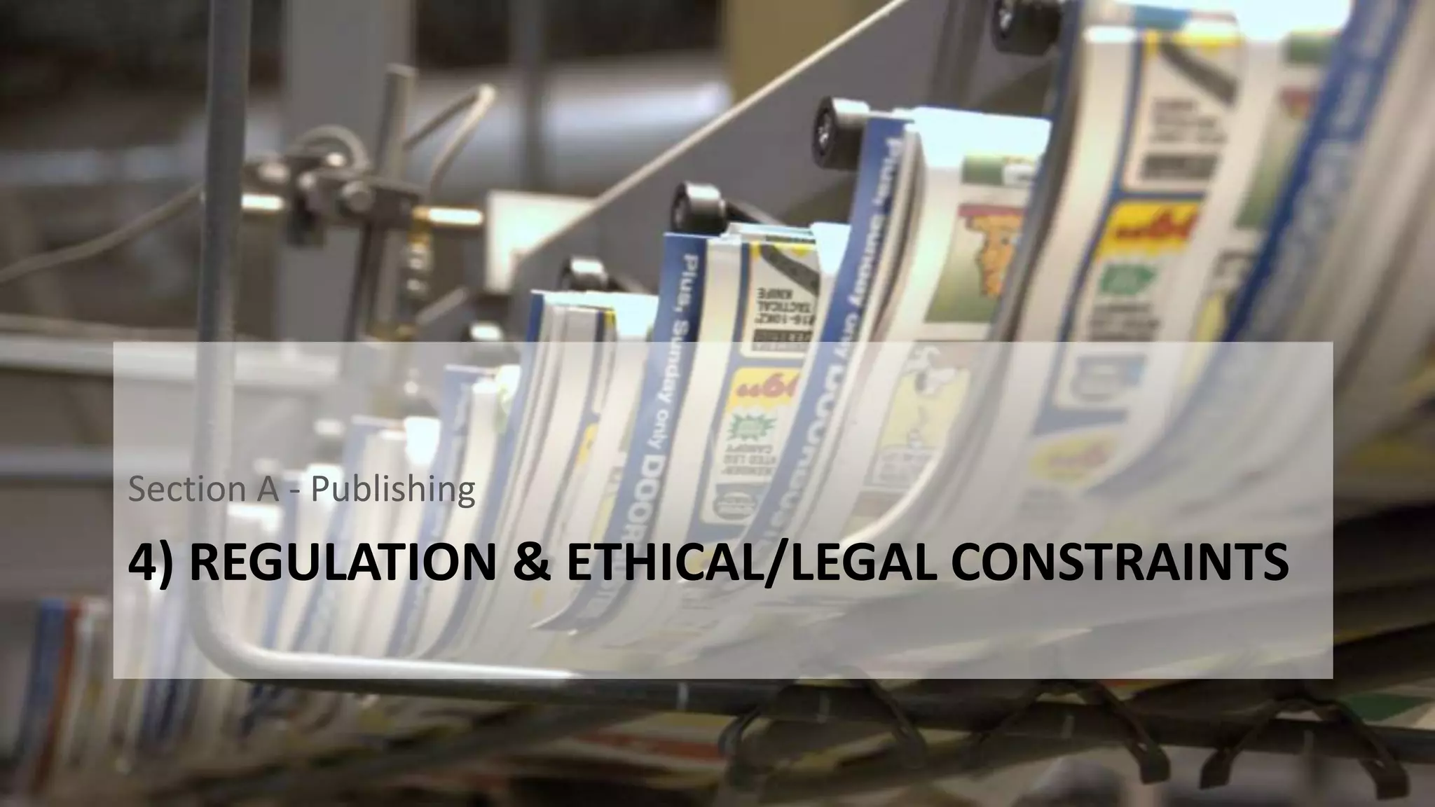 4) REGULATION & ETHICAL/LEGAL CONSTRAINTS
Section A - Publishing
 