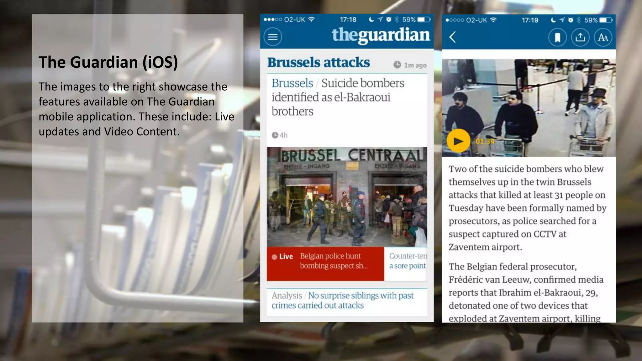 The Guardian (iOS)
The images to the right showcase the
features available on The Guardian
mobile application. These include: Live
updates and Video Content.
 