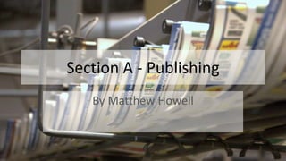 Section A - Publishing
By Matthew Howell
 