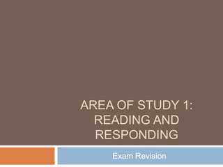 AREA OF STUDY 1:
READING AND
RESPONDING
Exam Revision
 