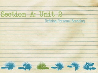 Section A: Unit 2
            Defining Personal Branding
 