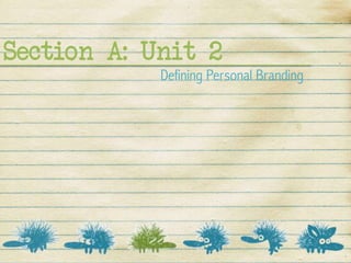 Section A: Unit 2
Defining Personal Branding
 