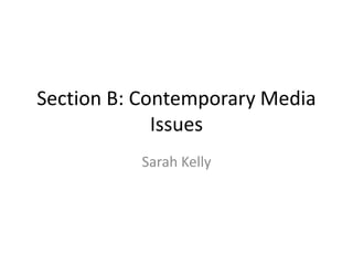 Section B: Contemporary Media 
Issues 
Sarah Kelly 
 