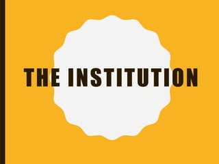 THE INSTITUTION
 