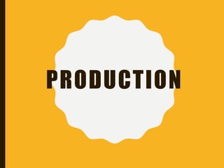PRODUCTION
 