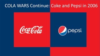 COLA WARS Continue: Coke and Pepsi in 2006
 
