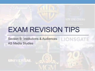 EXAM REVISION TIPS
Section B: Institutions & Audiences
AS Media Studies
 