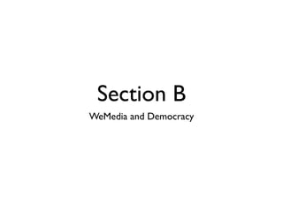 Section B
WeMedia and Democracy
 