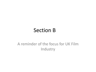 Section B	 A reminder of the focus for UK Film Industry 