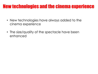 New technologies and the cinema experience

 •  New technologies have always added to the
    cinema experience

 •  The s...