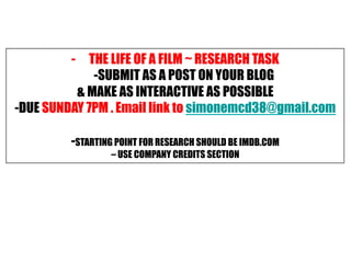 -  THE LIFE OF A FILM ~ RESEARCH TASK
              -SUBMIT AS A POST ON YOUR BLOG
           & MAKE AS INTERACTIVE AS POS...
