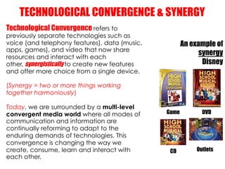 TECHNOLOGICAL CONVERGENCE & SYNERGY
Technological Convergence refers to
previously separate technologies such as
voice (an...