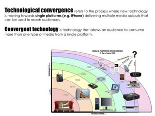 Technological convergence refers to the process where new technology
is moving towards single platforms (e.g. iPhone) deli...