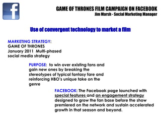 GAME OF THRONES FILM CAMPAIGN ON FACEBOOK
                                          Jim Marsh - Social Marketing Manager

...