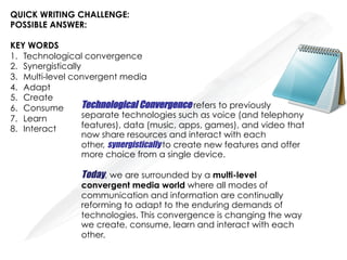 QUICK WRITING CHALLENGE:
POSSIBLE ANSWER:

KEY WORDS
1.  Technological convergence
2.  Synergistically
3.  Multi-level con...