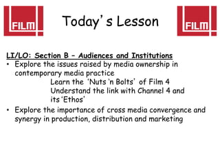 Today s Lesson

LI/LO: Section B – Audiences and Institutions
•  Explore the issues raised by media ownership in
   contem...