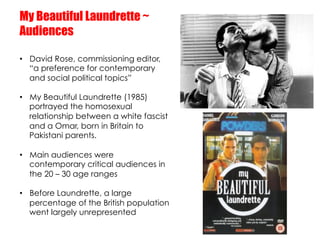 My Beautiful Laundrette ~
Audiences

•  David Rose, commissioning editor,
   “a preference for contemporary
   and social ...