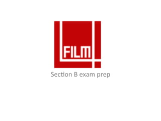 FilmFour	
  

Sec,on	
  B	
  exam	
  prep	
  
 