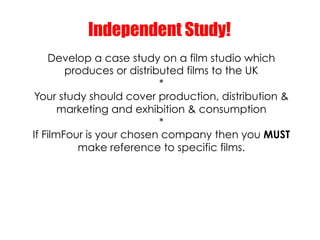 Independent Study!
    Develop a case study on a film studio which
        produces or distributed films to the UK
       ...