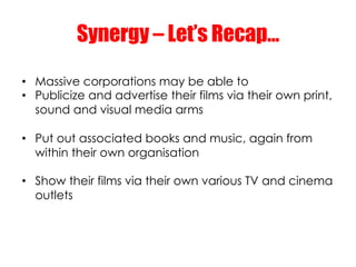 Synergy – Let’s Recap…

•  Massive corporations may be able to
•  Publicize and advertise their films via their own print,...