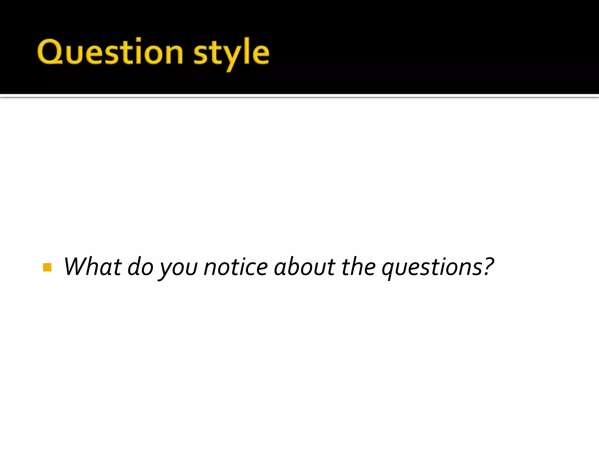  What do you notice about the questions?
 