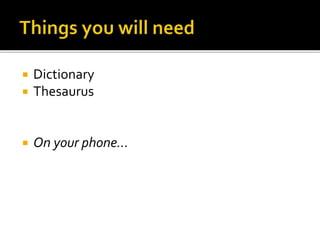 Dictionary
 Thesaurus
 On your phone…
 