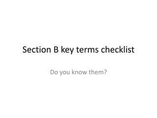 Section B key terms checklist
Do you know them?
 