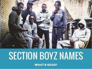 SECTION BOYZ NAMES
WHAT'S GOOD?
 