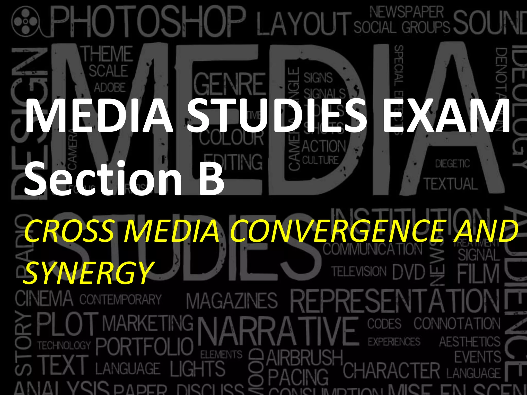 MEDIA STUDIES EXAM
Section B
CROSS MEDIA CONVERGENCE AND
SYNERGY
 