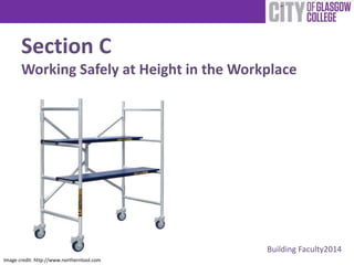 Section C 
Working Safely at Height in the Workplace 
Building Faculty2014 
Image credit: http://www.northerntool.com 
 
