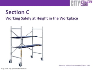 Section C
Working Safely at Height in the Workplace
Image credit: http://www.northerntool.com
Faculty of Building, Engineering and Energy 2015
 