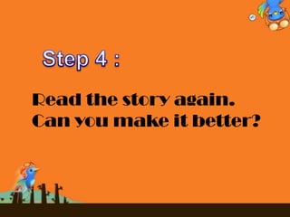 Read the story again.
Can you make it better?
 