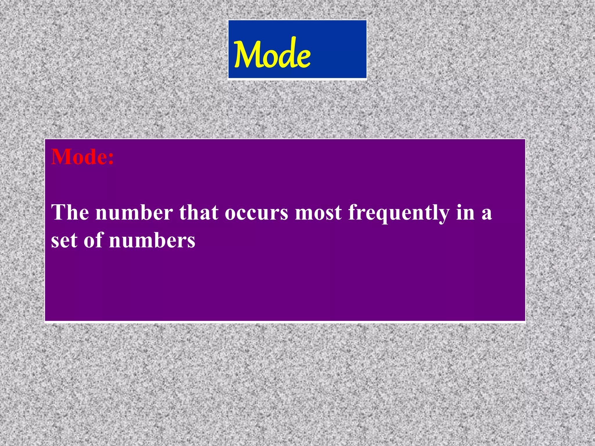 Mode
Mode:
The number that occurs most frequently in a
set of numbers
 