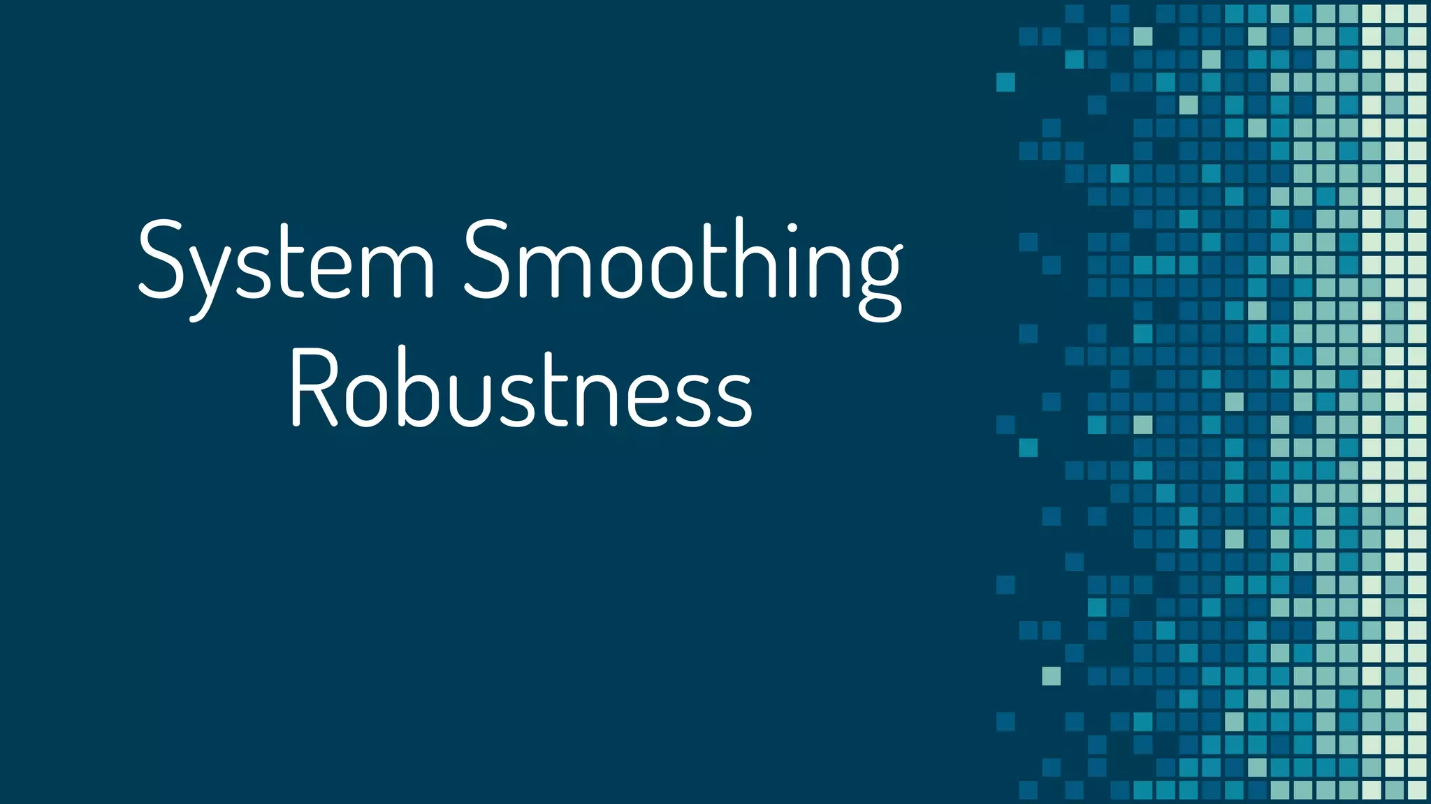 System Smoothing
Robustness
 