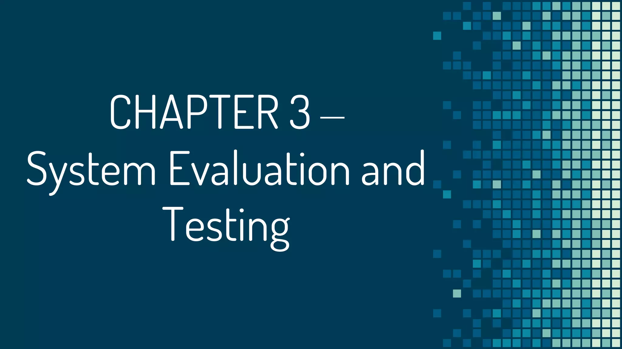 CHAPTER 3 –
System Evaluation and
Testing
 